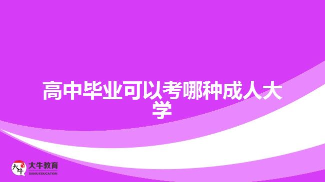 高中畢業(yè)可以考哪種成人大學(xué)？