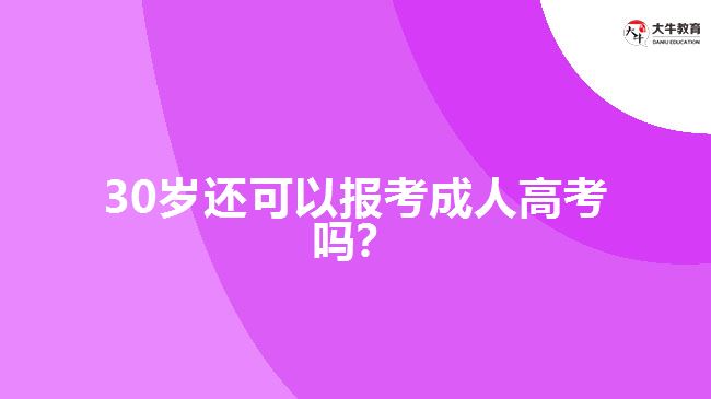 30歲還可以報(bào)考成人高考嗎？