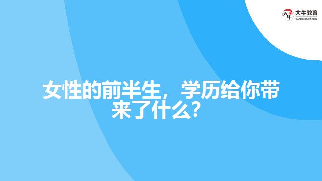 女性的前半生，學(xué)歷給你帶來(lái)了什么？