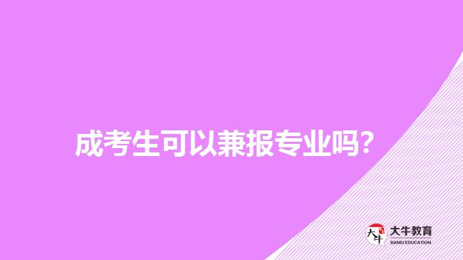 成考生可以兼報專業(yè)嗎？