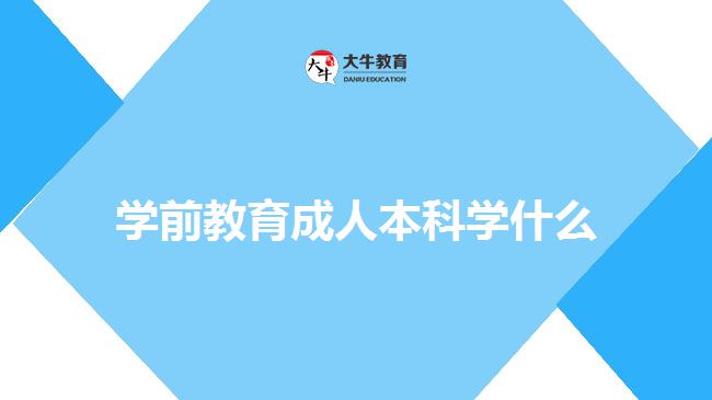 學(xué)前教育成人本科學(xué)什么