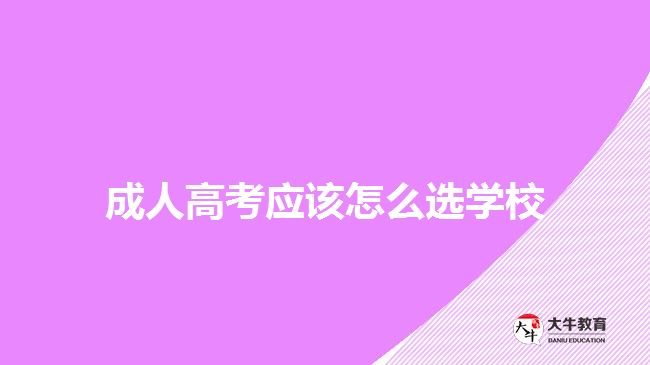 成人高考應(yīng)該怎么選學校