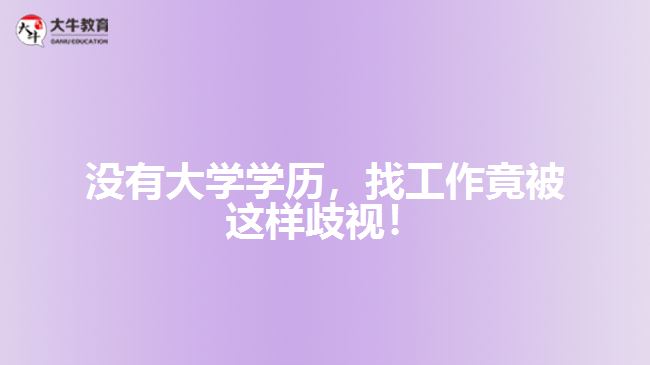 沒(méi)有大學(xué)學(xué)歷，找工作竟被這樣歧視！
