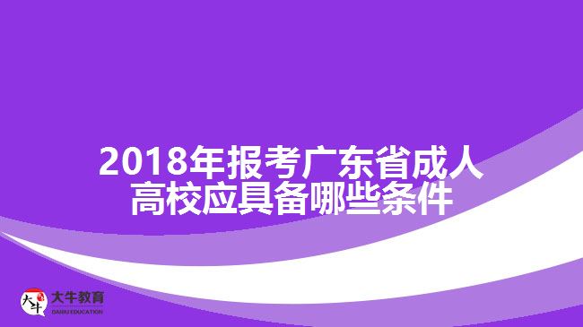 2018年報(bào)考廣東省成人高校應(yīng)具備哪些條件