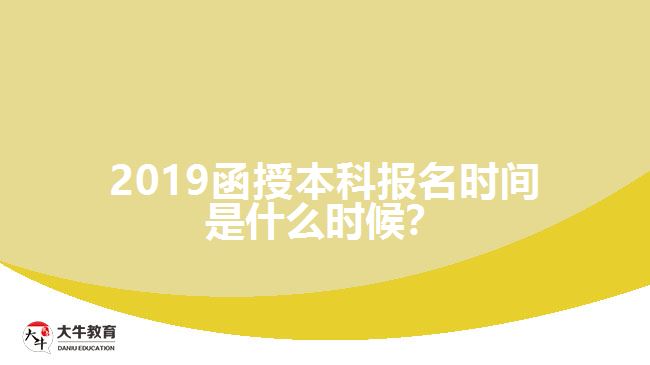 2019函授本科報名時間是什么時候？