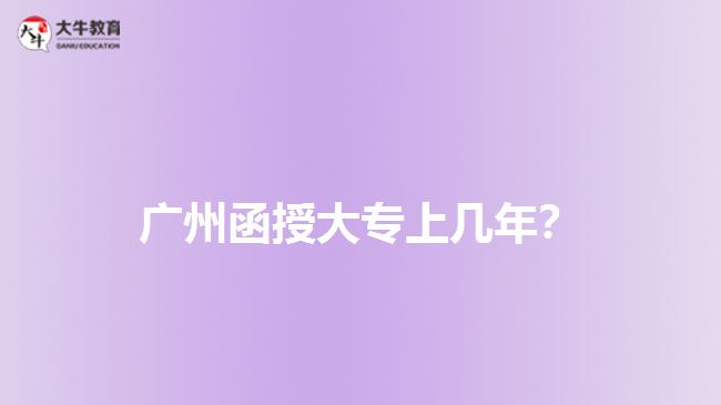 廣州函授大專上幾年？