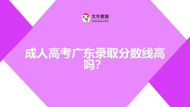 成人高考廣東錄取分?jǐn)?shù)線高嗎？