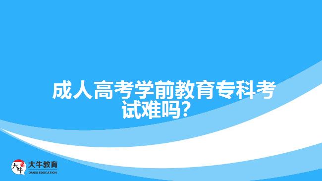  成人高考學(xué)前教育?？瓶荚囯y嗎？