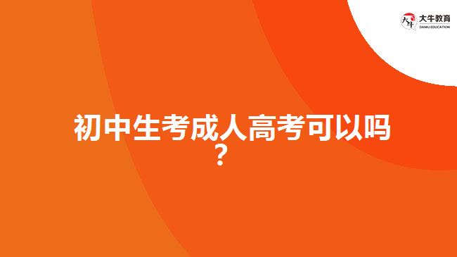 初中生考成人高考可以嗎？