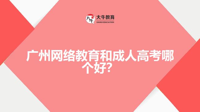 廣州網(wǎng)絡教育和成人高考哪個好？