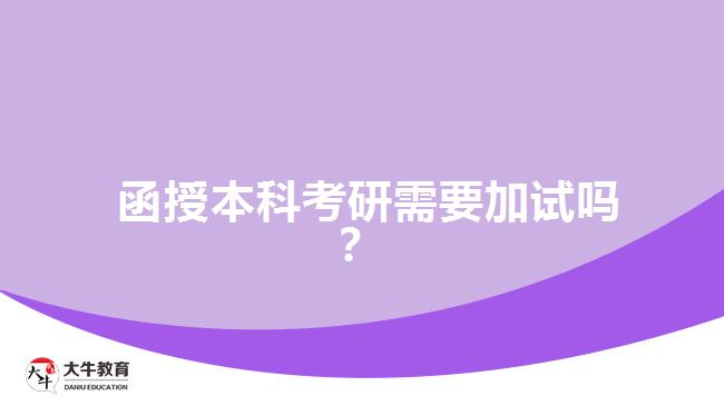 函授本科考研需要加試嗎？