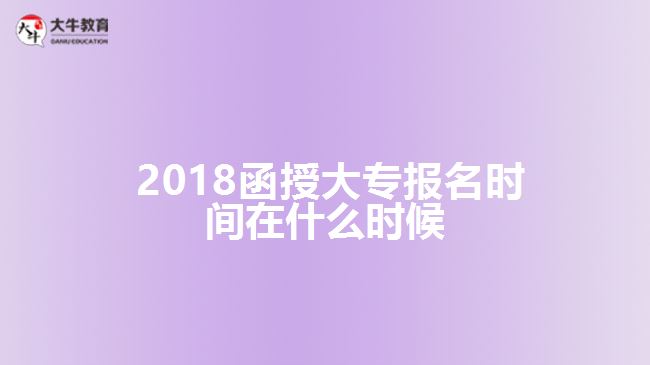  2018函授大專報(bào)名時(shí)間在什么時(shí)候