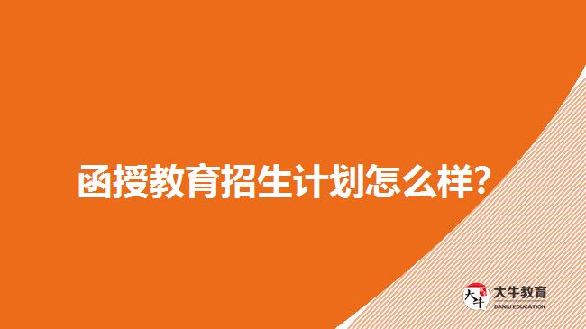 2018年函授教育招生計(jì)劃怎么樣？