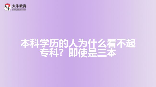 本科學(xué)歷的人為什么看不起?？?？即使是三本