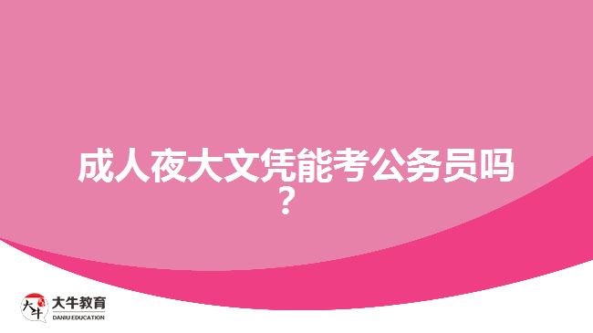 成人夜大文憑能考公務(wù)員嗎？