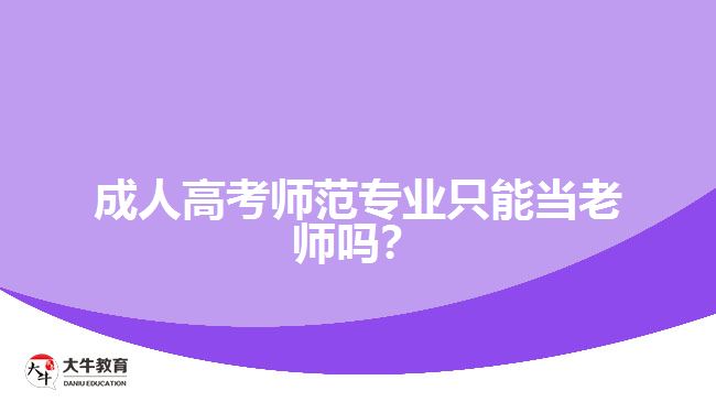 成人高考師范專業(yè)只能當老師嗎？