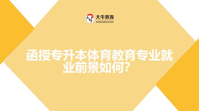 函授專升本體育教育專業(yè)就業(yè)前景如何？