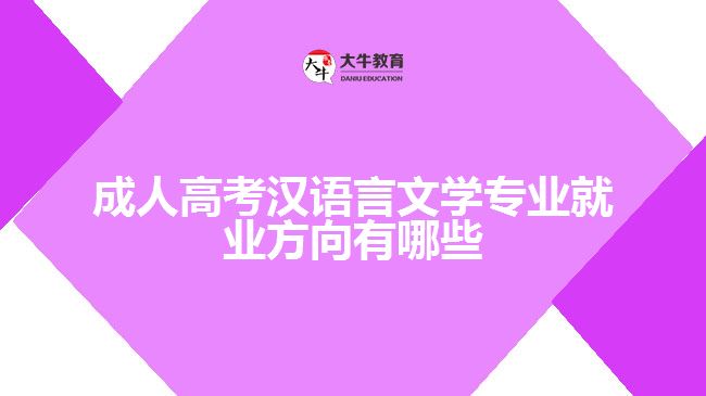 成人高考漢語言文學專業(yè)就業(yè)方向有哪些