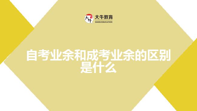 自考業(yè)余和成考業(yè)余的區(qū)別是什么