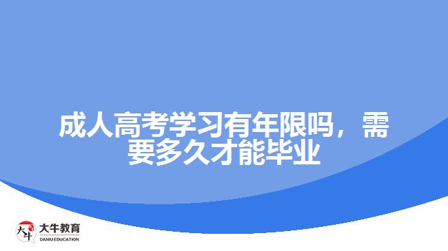 成人高考學(xué)習(xí)有年限嗎，需要多久才能畢業(yè)