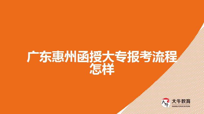 廣東惠州函授大專報(bào)考流程怎樣