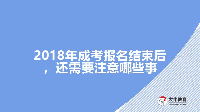 2018年成考報(bào)名結(jié)束后，還需要注意哪些事