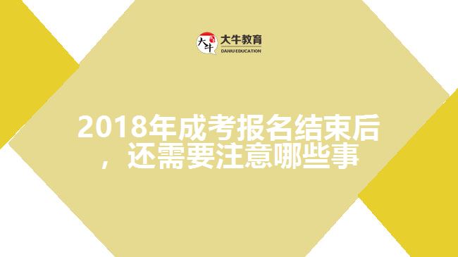 2018年成考報名結束后，還需要注意哪些事