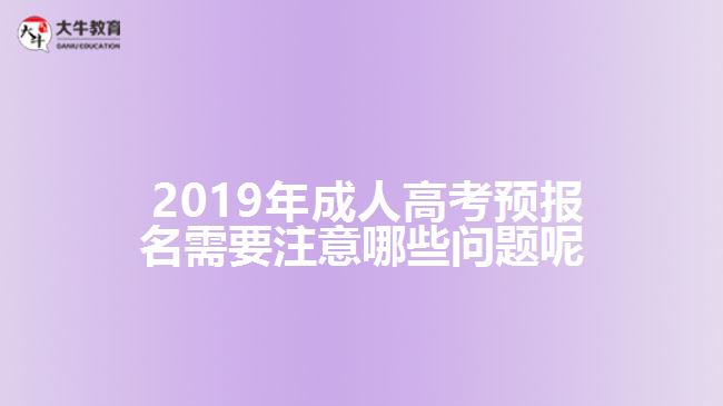  2019年成人高考預(yù)報(bào)名需要注意哪些問(wèn)題呢