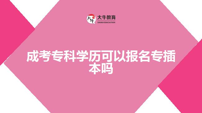 成考?？茖W(xué)歷可以報(bào)名專插本嗎