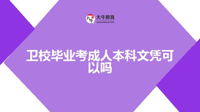 衛(wèi)校畢業(yè)考成人本科文憑可以嗎