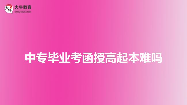 中專畢業(yè)考函授高起本難嗎