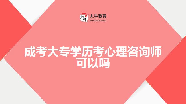 成考大專學歷考心理咨詢師可以嗎