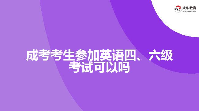 成考考生參加英語四、六級考試可以嗎