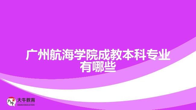 廣州航海學院成教本科專業(yè)有哪些