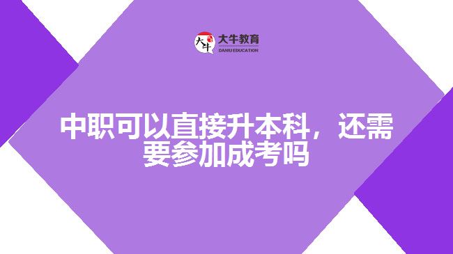 中職可以直接升本科，還需要參加成考嗎