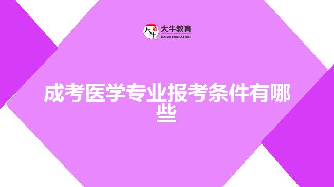 成考醫(yī)學(xué)專業(yè)報考條件有哪些