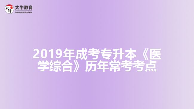 2019年成考專(zhuān)升本《醫(yī)學(xué)綜合》歷年常考考點(diǎn)