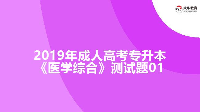 2019年成人高考專升本《醫(yī)學(xué)綜合》測(cè)試題01