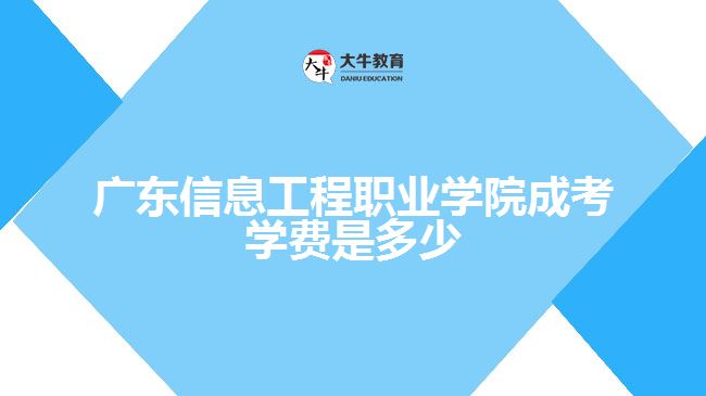 廣東信息工程職業(yè)學(xué)院成考學(xué)費(fèi)是多少