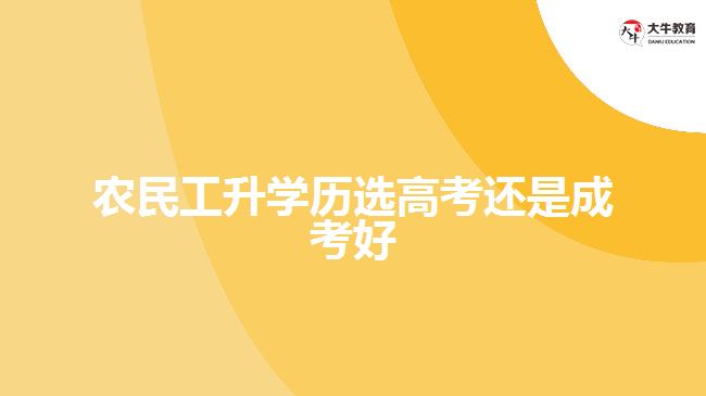 農(nóng)民工升學歷選高考還是成考好