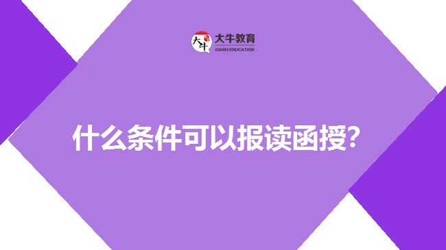 什么條件可以報(bào)讀函授？