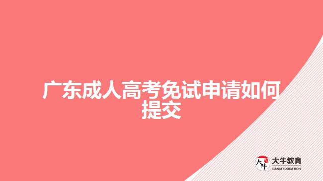 廣東成人高考免試申請如何提交