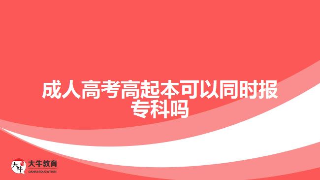 成人高考高起本可以同時報專科嗎