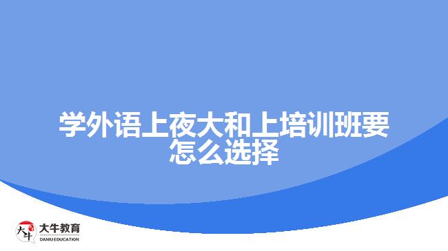 學(xué)外語上夜大和上培訓(xùn)班要怎么選擇