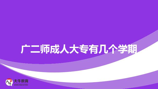 廣二師成人大專有幾個(gè)學(xué)期