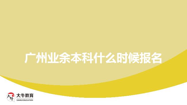 廣州業(yè)余本科什么時候報名