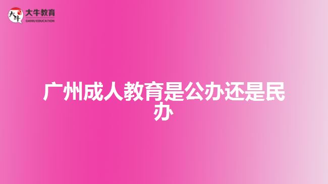 廣州成人教育是公辦還是民辦