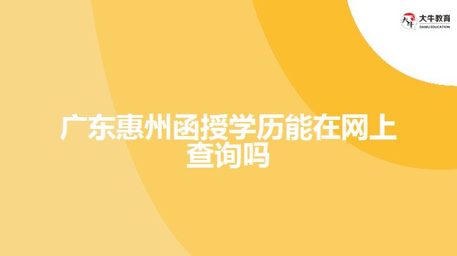 廣東惠州函授學歷能在網(wǎng)上查詢嗎