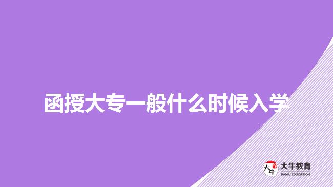 函授大專一般什么時候入學