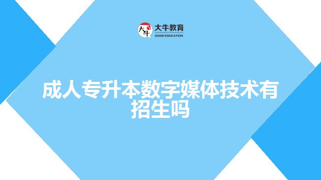 成人專升本數(shù)字媒體技術(shù)有招生嗎